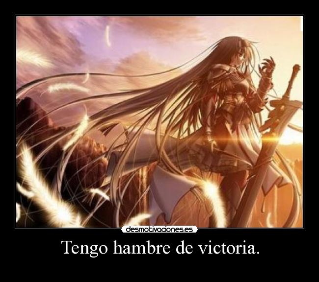 Tengo hambre de victoria. -