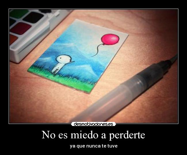 No es miedo a perderte - ya que nunca te tuve