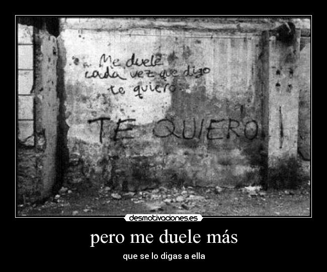 pero me duele más - que se lo digas a ella