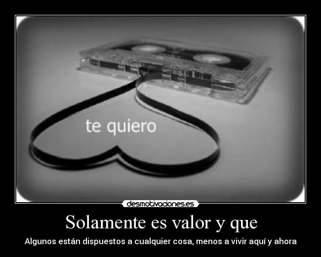 Solamente es valor y que -