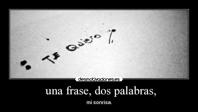 una frase, dos palabras, - mi sonrisa.