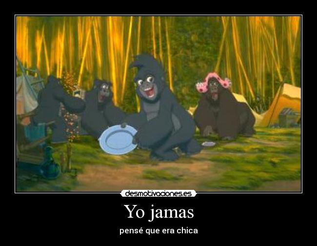 Yo jamas - pensé que era chica