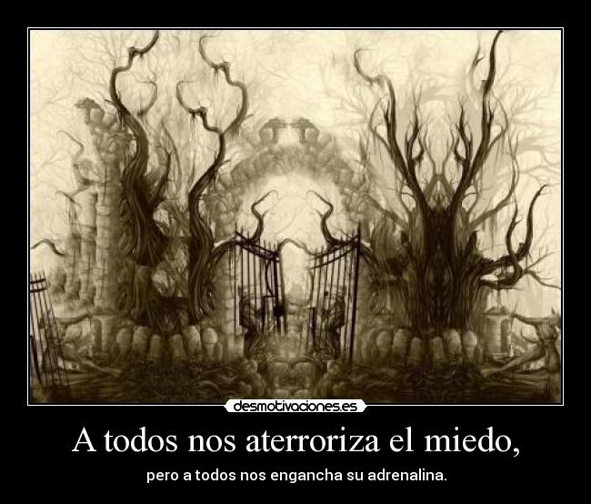 A todos nos aterroriza el miedo, - 