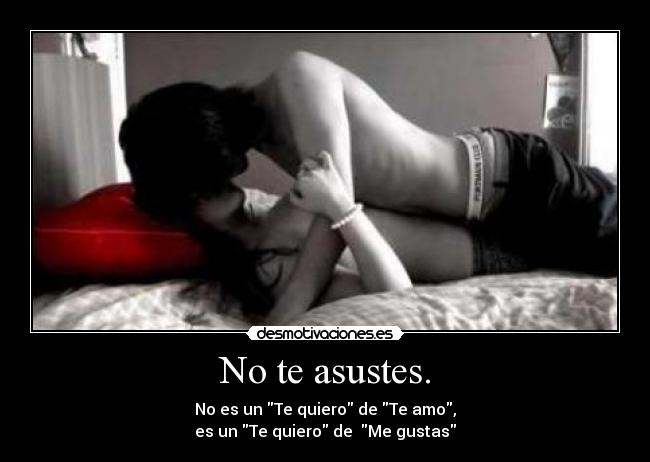 No te asustes. -