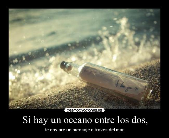 Si hay un oceano entre los dos, - te enviare un mensaje a traves del mar.