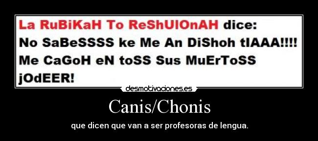 Canis/Chonis - que dicen que van a ser profesoras de lengua.