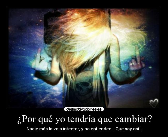 ¿Por qué yo tendría que cambiar? -