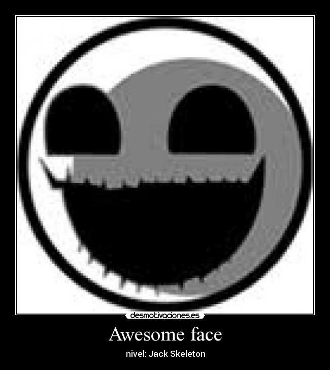 Awesome face -