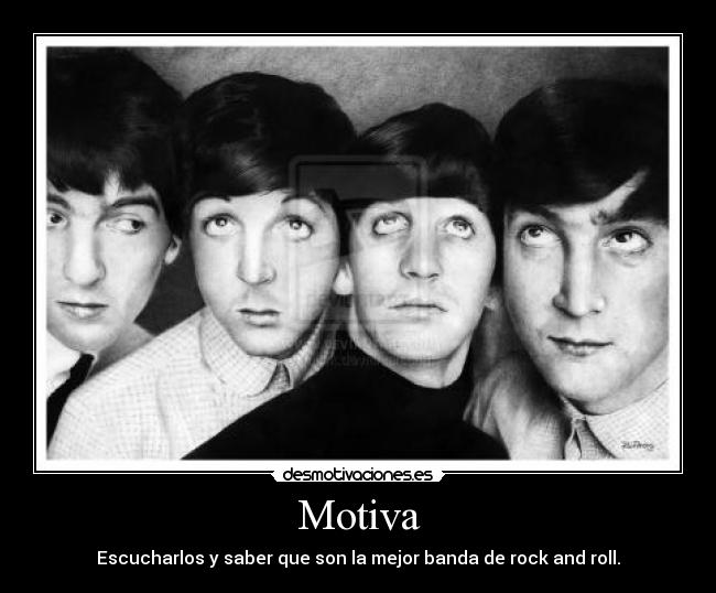 Motiva - Escucharlos y saber que son la mejor banda de rock and roll.