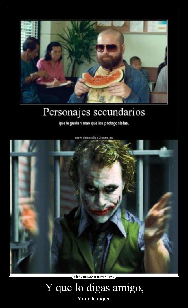 Y que lo digas amigo, - 