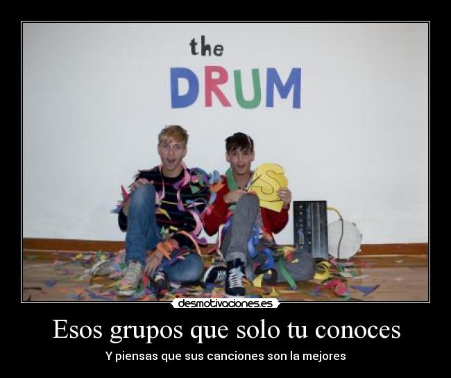 Esos grupos que solo tu conoces - Y piensas que sus canciones son la mejores