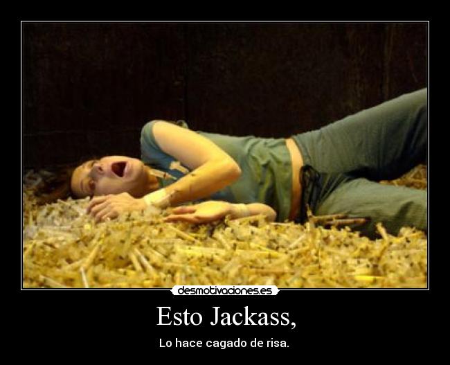 Esto Jackass, - 