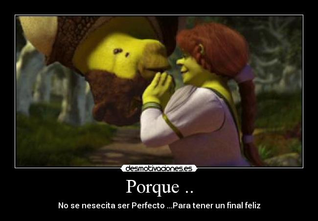 Porque .. - No se nesecita ser Perfecto ...Para tener un final feliz