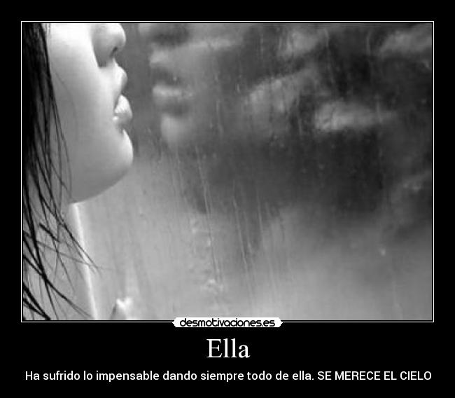 Ella - Ha sufrido lo impensable dando siempre todo de ella. SE MERECE EL CIELO