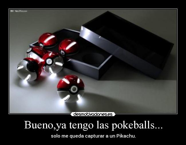 Bueno,ya tengo las pokeballs... - 