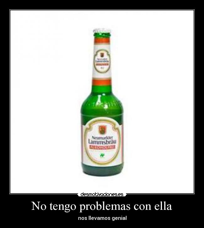 No tengo problemas con ella - nos llevamos genial