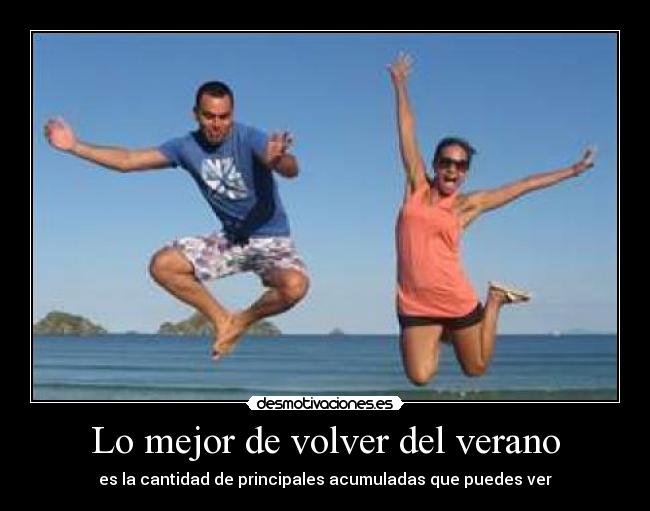 Lo mejor de volver del verano - es la cantidad de principales acumuladas que puedes ver