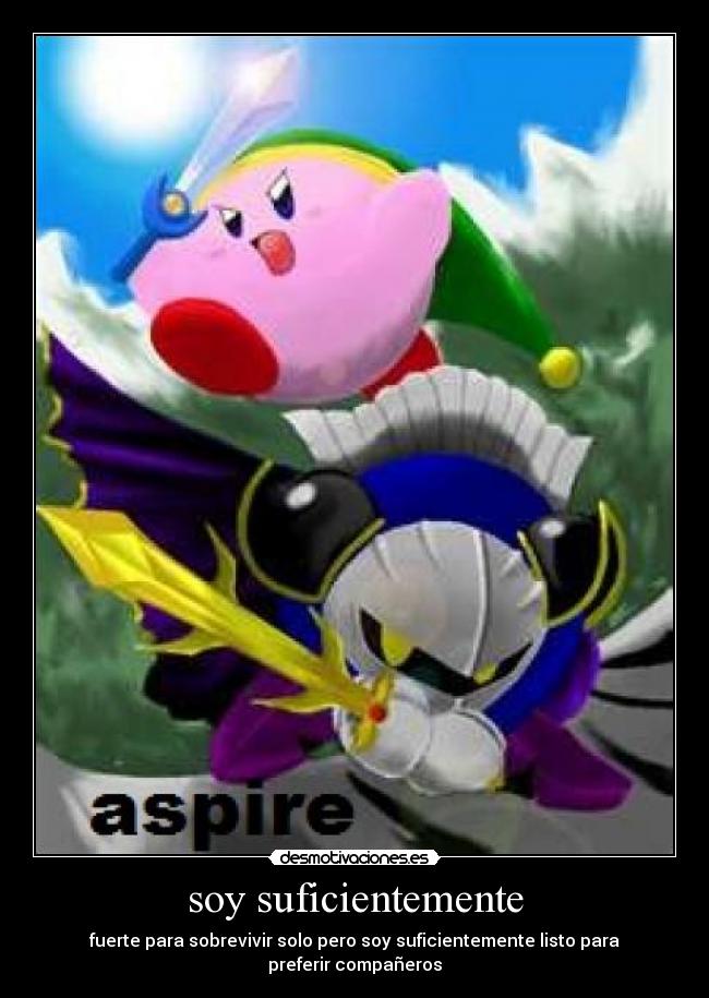 soy suficientemente - fuerte para sobrevivir solo pero soy suficientemente listo para preferir compañeros
