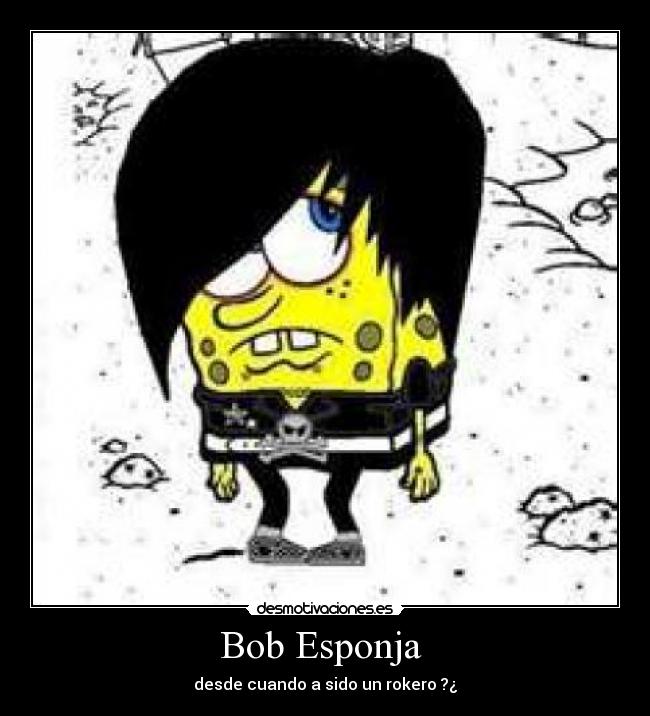 Bob Esponja  - desde cuando a sido un rokero ?¿