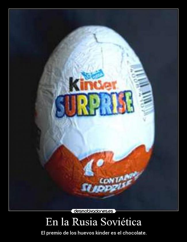 En la Rusia Soviética - El premio de los huevos kinder es el chocolate.