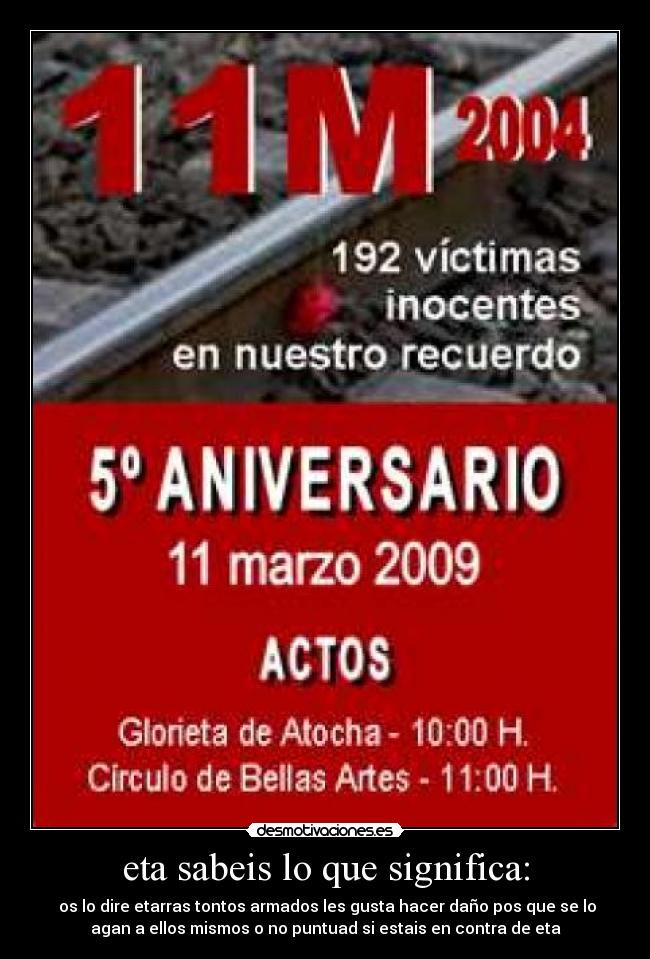 eta sabeis lo que significa: -  os lo dire etarras tontos armados les gusta hacer daño pos que se lo
agan a ellos mismos o no puntuad si estais en contra de eta