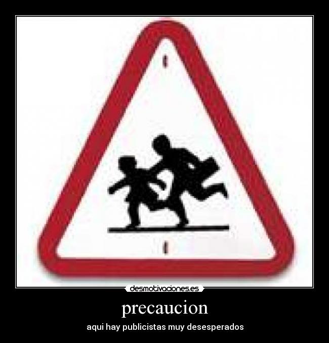 precaucion - aqui hay publicistas muy desesperados