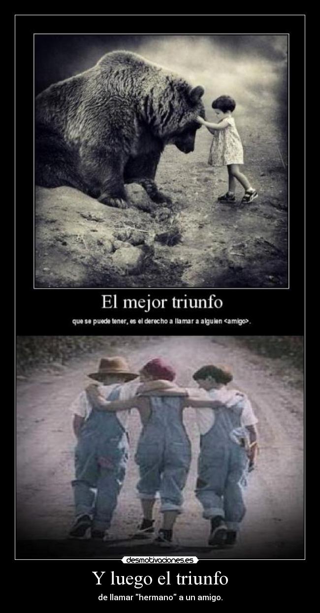 Y luego el triunfo - de llamar hermano a un amigo.