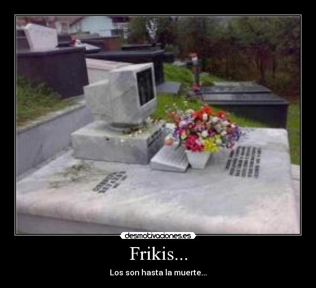 Frikis... -