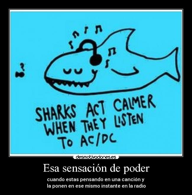 Esa sensación de poder - cuando estas pensando en una canción y
la ponen en ese mismo instante en la radio