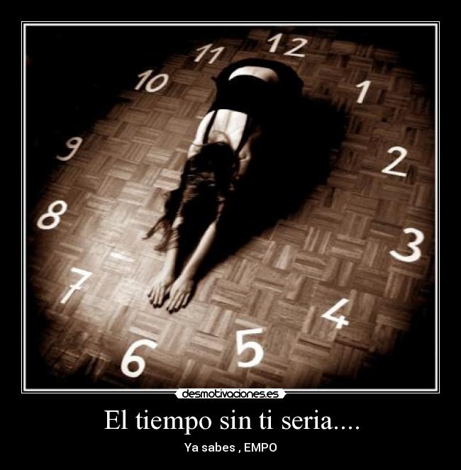 El tiempo sin ti seria.... - Ya sabes , EMPO