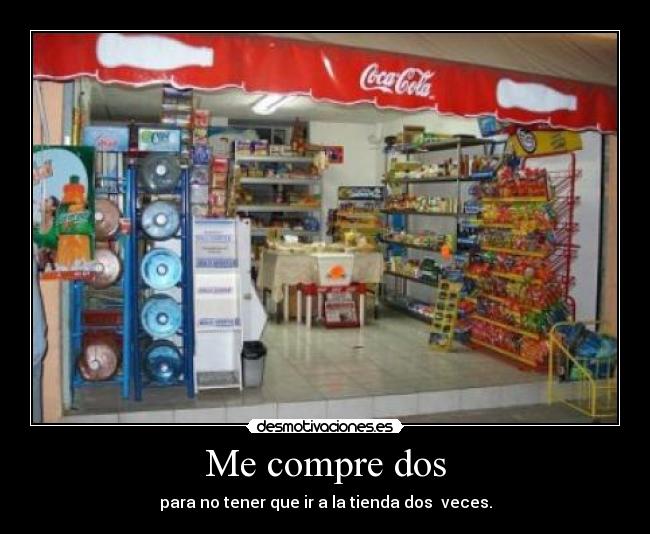 Me compre dos - para no tener que ir a la tienda dos  veces.