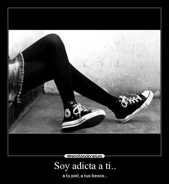 Soy adicta a ti.. -