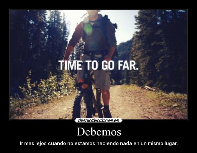 Debemos - Ir mas lejos cuando no estamos haciendo nada en un mismo lugar.