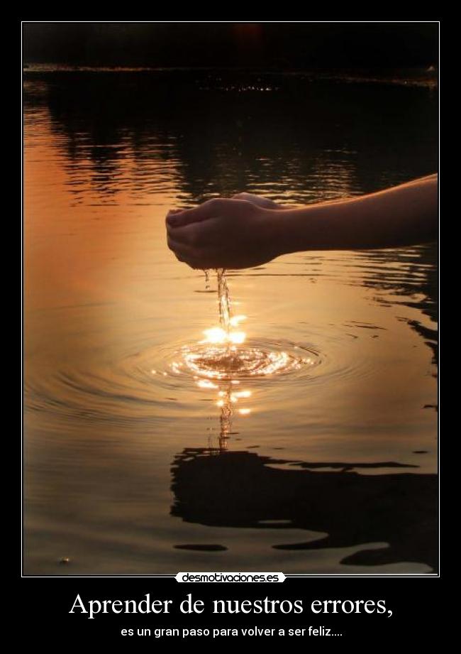 Aprender de nuestros errores, - es un gran paso para volver a ser feliz....