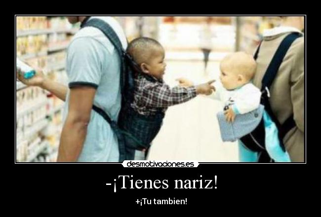 -¡Tienes nariz! - 