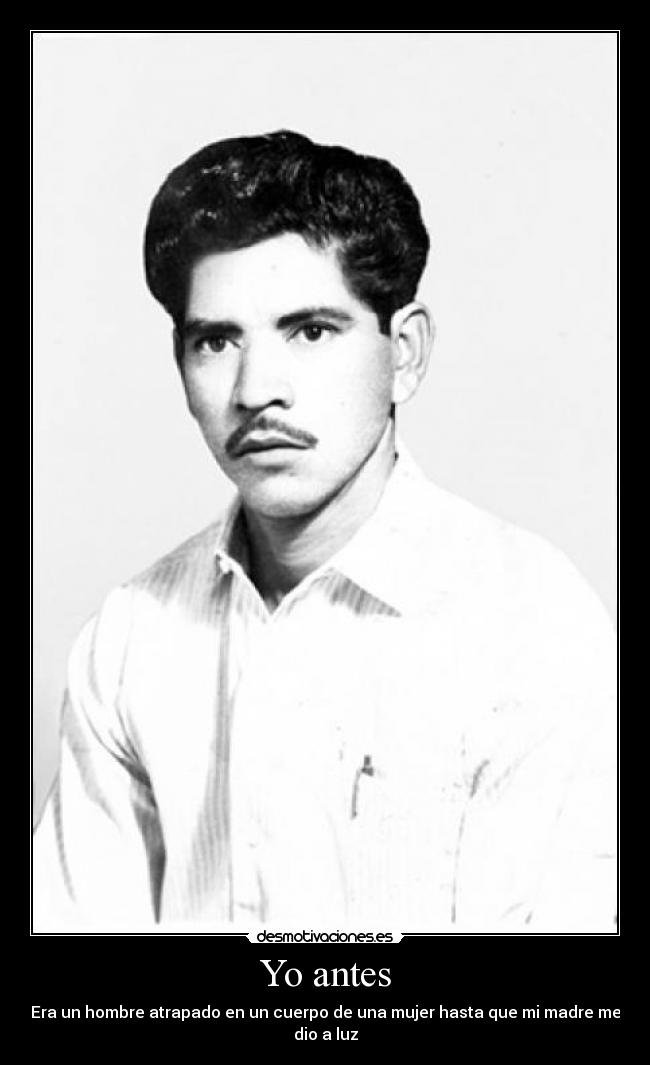 Yo antes - Era un hombre atrapado en un cuerpo de una mujer hasta que mi madre me dio a luz