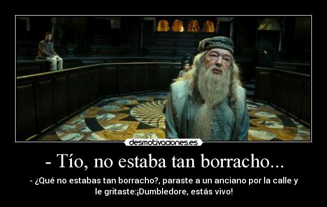 - Tío, no estaba tan borracho... - 