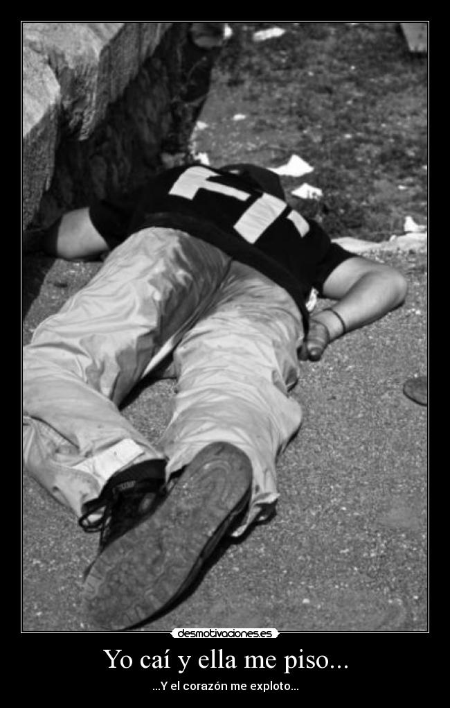 Yo caí y ella me piso... - ...Y el corazón me exploto...