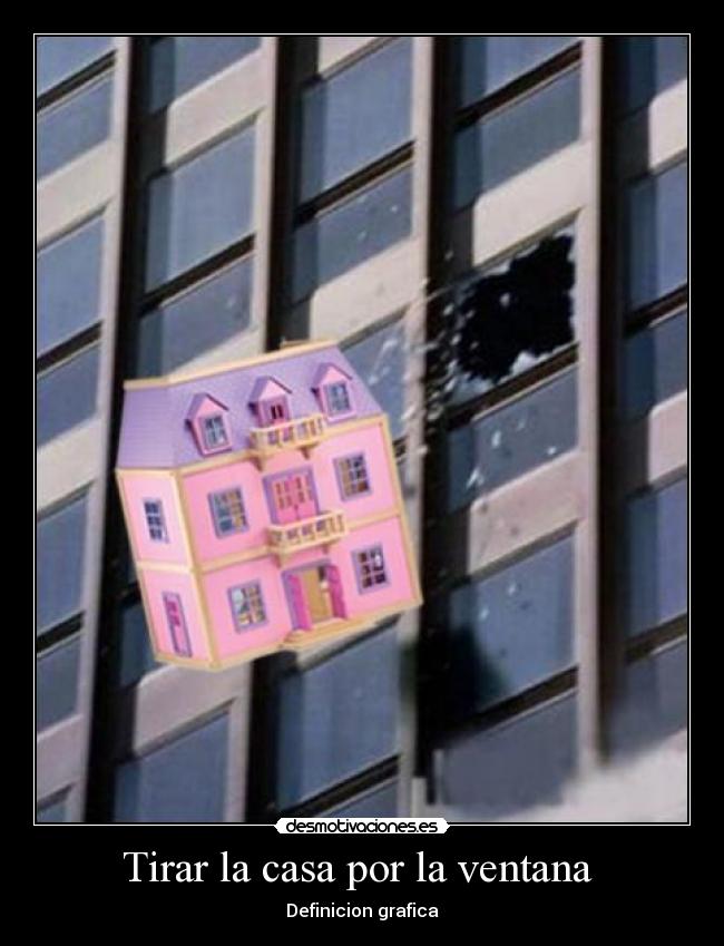 Tirar la casa por la ventana  - 