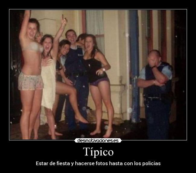 Típico - Estar de fiesta y hacerse fotos hasta con los policias