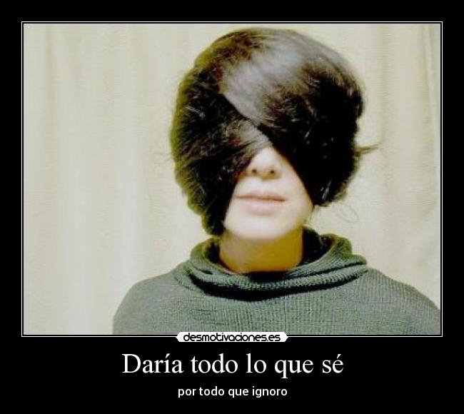 Daría todo lo que sé -