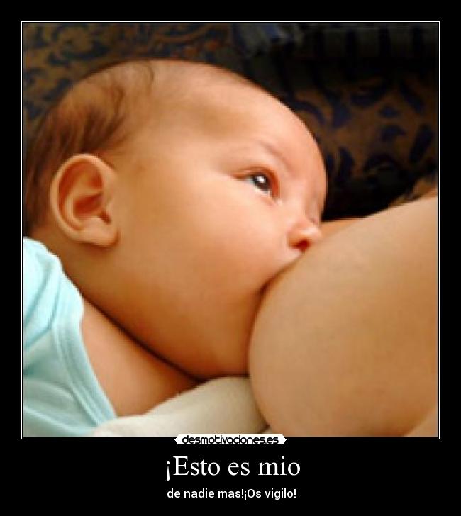 ¡Esto es mio - de nadie mas!¡Os vigilo!