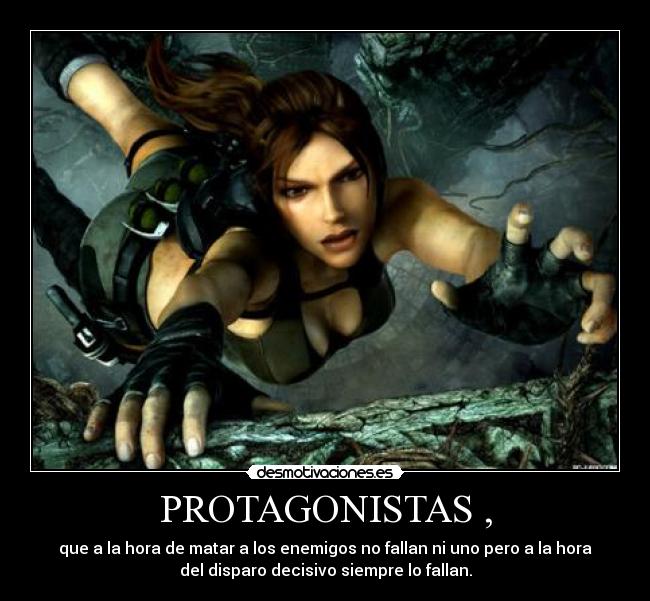 PROTAGONISTAS , - que a la hora de matar a los enemigos no fallan ni uno pero a la hora
del disparo decisivo siempre lo fallan.