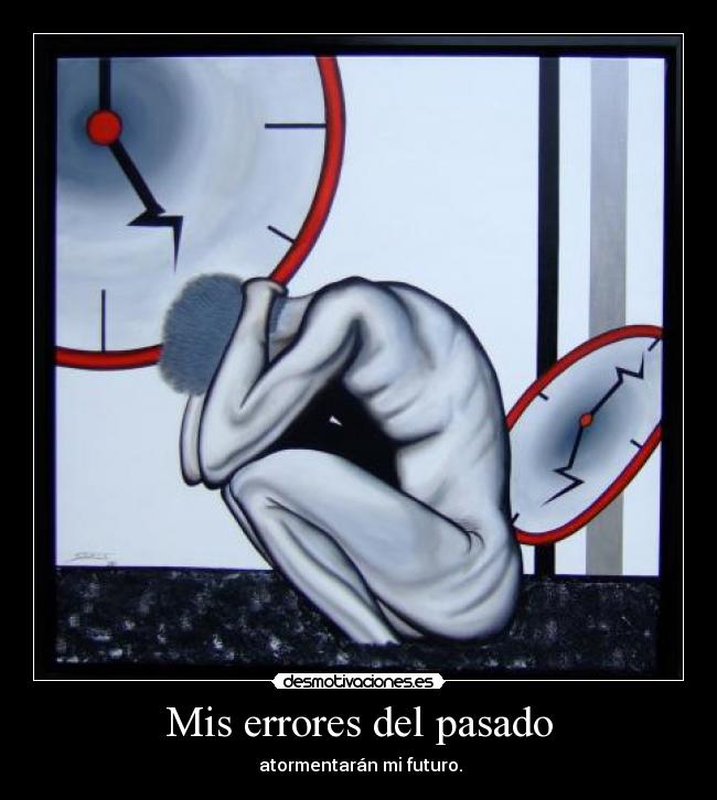 Mis errores del pasado - atormentarán mi futuro.