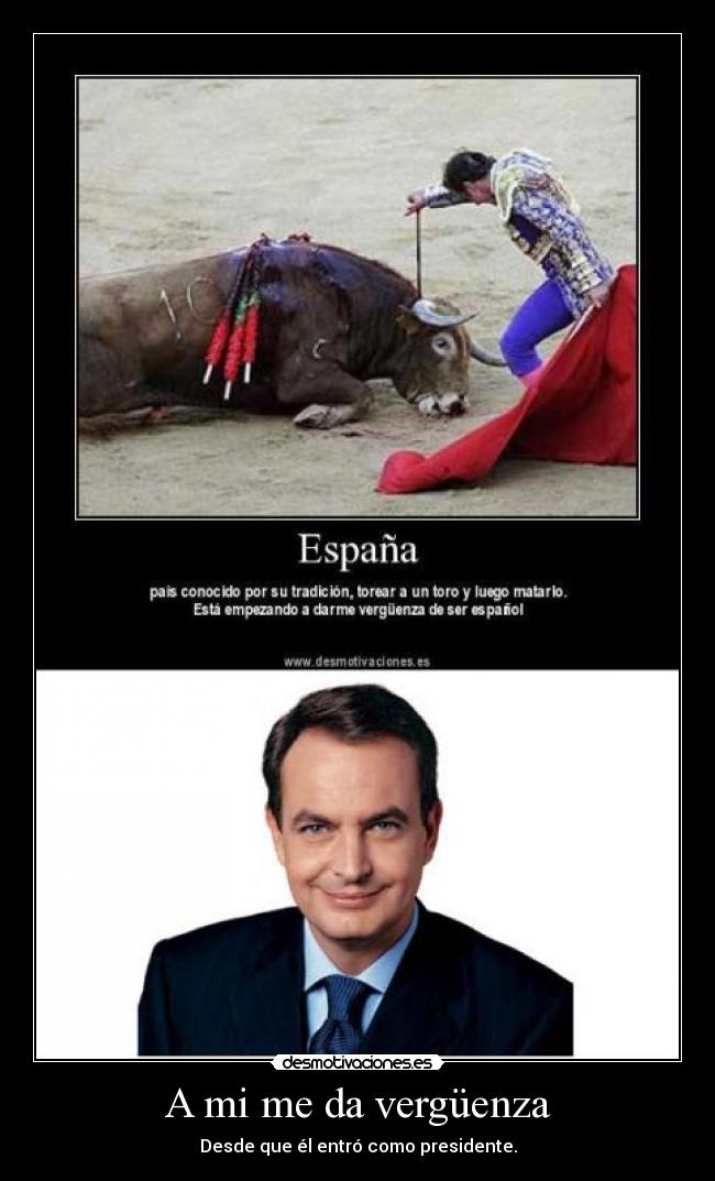 A mi me da vergüenza - Desde que él entró como presidente.