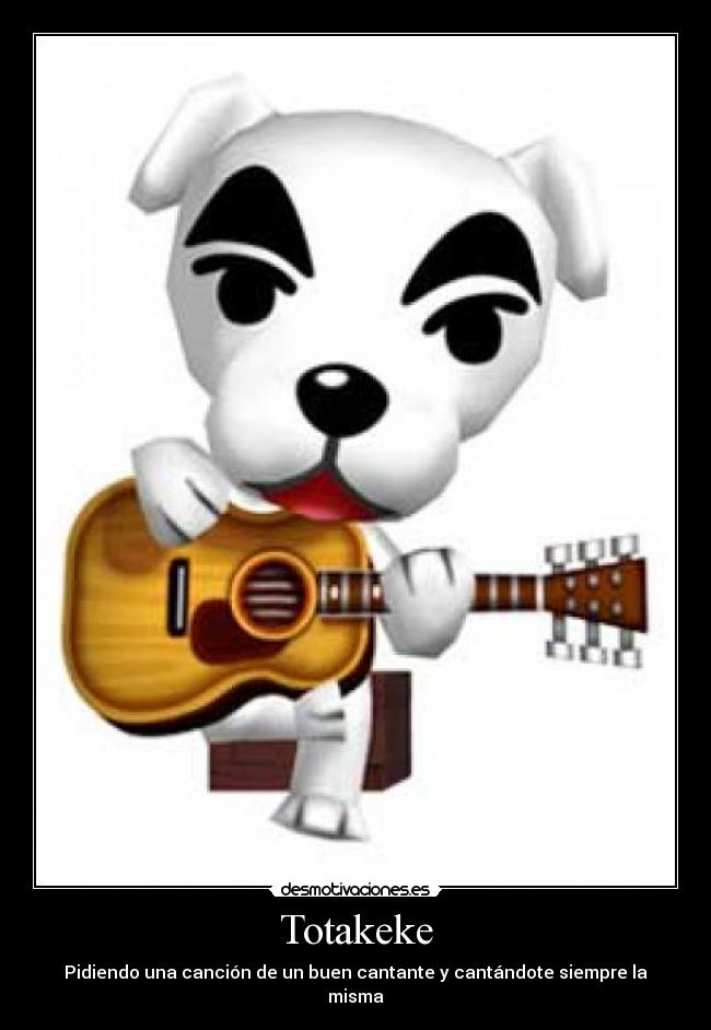 Totakeke - Pidiendo una canción de un buen cantante y cantándote siempre la misma