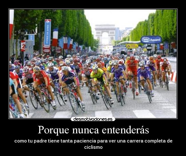 Porque nunca entenderás - como tu padre tiene tanta paciencia para ver una carrera completa de ciclismo