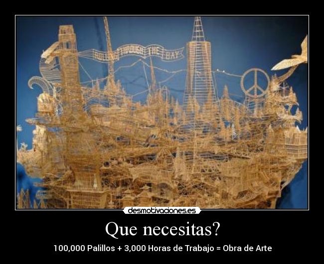 Que necesitas? - 100,000 Palillos + 3,000 Horas de Trabajo = Obra de Arte