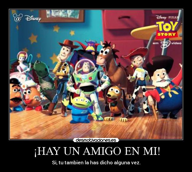 ¡HAY UN AMIGO EN MI! - Si, tu tambien la has dicho alguna vez.