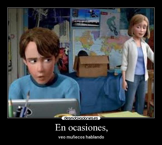 En ocasiones, - veo muñecos hablando